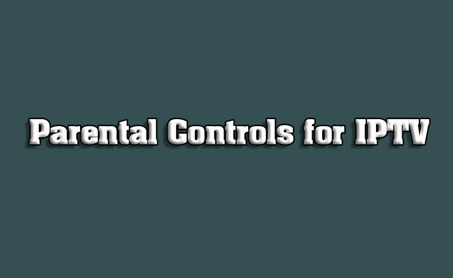 How to Use Parental Controls with IPTV on Smart TVs