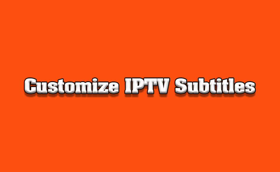 How to Customize IPTV Subtitles on Smart TVs